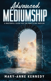 Advanced Mediumship: A Masterful Guide for the Practicing Medium by Mary-Anne Kennedy, 9781956769524