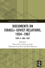 Documents on Israeli-Soviet Relations, 1954-1967 (Part 4: 1965-1967) by Yaacov Ro'i, Yehoshua Freundlich, Boris Morozov, 9781032860848