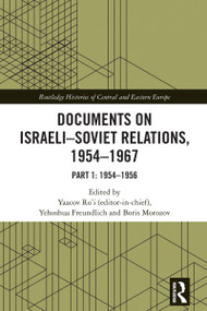 Documents on Israeli-Soviet Relations, 1954-1967 (Part 1: 1954-1956) by Yaacov Ro'i, Yehoshua Freundlich, Boris Morozov, 9781032860787