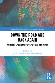 Down the Road and Back Again (Critical Approaches to The Golden Girls) by Jill E. Anderson, Alissa Burger, 9781032487267