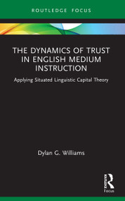The Dynamics of Trust in English Medium Instruction (Applying Situated Linguistic Capital Theory) by Dylan Williams, 9781032448329