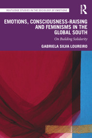 Emotions, Consciousness-Raising and Feminisms in the Global South (On Building Solidarity) by Gabriela Silva Loureiro, 9781032499222