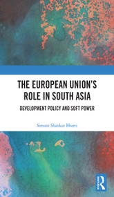The European Union's Role in South Asia (Development Policy and Soft Power) by Simant Shankar Bharti, 9781041020424