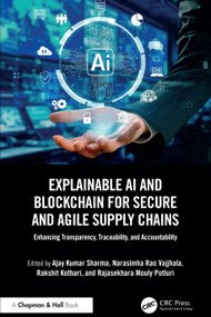 Explainable AI and Blockchain for Secure and Agile Supply Chains (Enhancing Transparency, Traceability, and Accountability) by Ajay Kumar Sharma, Narasimha Rao Vajjhala, Rakshit Kothari, Rajasekhara Mouly Potluri, 9781032805450