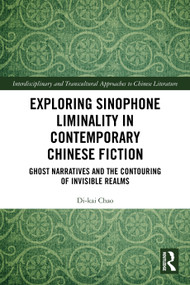 Exploring Sinophone Liminality in Contemporary Chinese Fiction (Ghost Narratives and the Contouring of Invisible Realms) by Di-kai Chao, 9781032792699