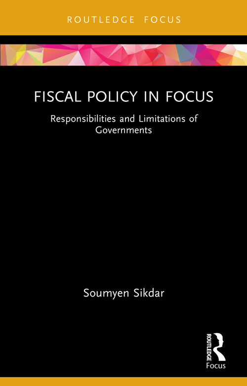 Fiscal Policy in Focus (Responsibilities and Limitations of Governments) by Soumyen Sikdar, 9781032955445