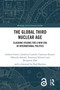 The Global Third Nuclear Age (Clashing Visions for a New Era in International Politics) by Andrew Futter, Ludovica Castelli, Cameron Hunter, Olamide Samuel, Francesca Silvestri, Benjamin Zala, 9781032944319