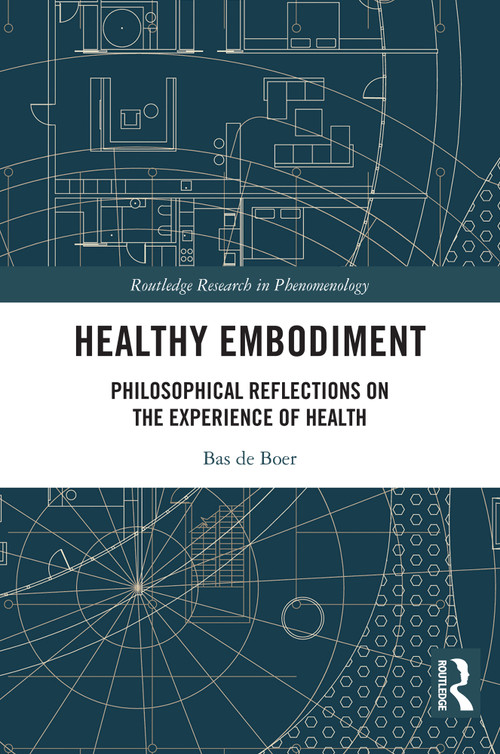 Healthy Embodiment (Philosophical Reflections on the Experience of Health) by Bas de Boer, 9781032991139