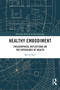 Healthy Embodiment (Philosophical Reflections on the Experience of Health) by Bas de Boer, 9781032991139