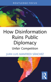 How Disinformation Ruins Public Diplomacy (Unfair Competition) by Juan Luis Manfredi Sánchez, 9781032650555