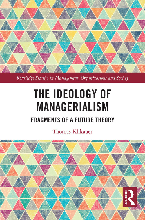 The Ideology of Managerialism (Fragments of a Future Theory) by Thomas Klikauer, 9781032820439