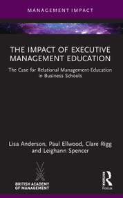 The Impact of Executive Management Education (The Case for Relational Management Education in Business Schools) by Lisa Anderson, Paul Ellwood, Clare Rigg, Leighann Spencer, 9781032532912