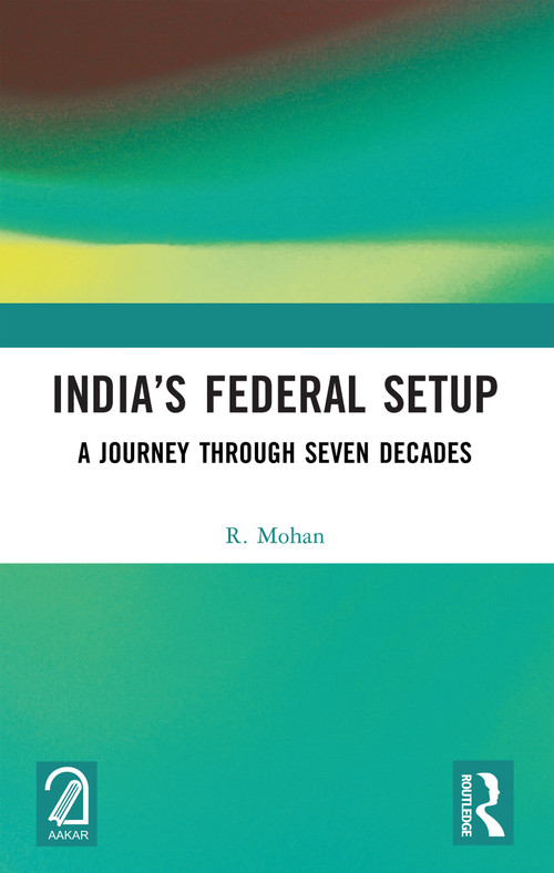 India's Federal Setup (A Journey Through Seven Decades) by R. Mohan, 9781041015963