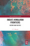 India's Himalayan Frontiers (History and Politics) by Viney C. Bhutani, 9781032947112