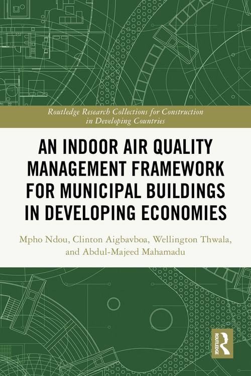 An Indoor Air Quality Management Framework for Municipal Buildings in Developing Economies by Mpho Ndou, Clinton Ohis Aigbavboa, Wellington Didibhuku Thwala, Abdul-Majeed Mahamadu, 9781032902807