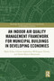 An Indoor Air Quality Management Framework for Municipal Buildings in Developing Economies by Mpho Ndou, Clinton Ohis Aigbavboa, Wellington Didibhuku Thwala, Abdul-Majeed Mahamadu, 9781032902807