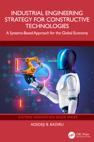 Industrial Engineering Strategy for Constructive Technologies (A Systems-Based Approach for the Global Economy) by Adedeji B. Badiru, 9781032659213
