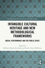 Intangible Cultural Heritage and New Methodological Frameworks (Media, Performance and the Public Space) by Eleftheria Rania Kosmidou, Leslie Grace McMurtry, 9781032541341