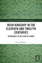 Irish Kingship in the Eleventh and Twelfth Centuries (Approaches to the Study of Power) by Ronan Mulhaire, 9781032697734