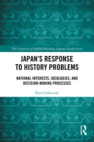 Japan's Response to History Problems (National Interests, Ideologies, and Decision-Making Processes) by Karol Zakowski, 9781032997414