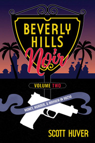 Beverly Hills Noir Volume Two (Money, Murder, & Mayhem in 90210) by Scott Huver, 9798895657034