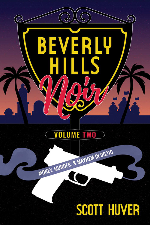 Beverly Hills Noir Volume Two (Money, Murder, & Mayhem in 90210) by Scott Huver, 9798895657034