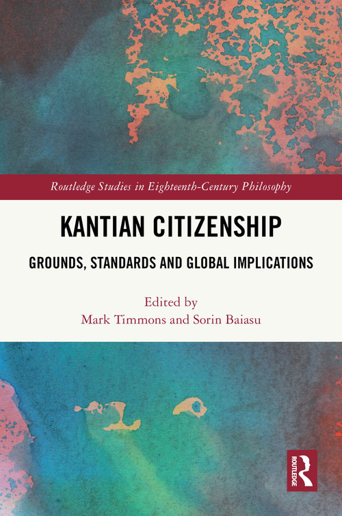 Kantian Citizenship (Grounds, Standards and Global Implications) by Mark Timmons, Sorin Baiasu, 9781032978505