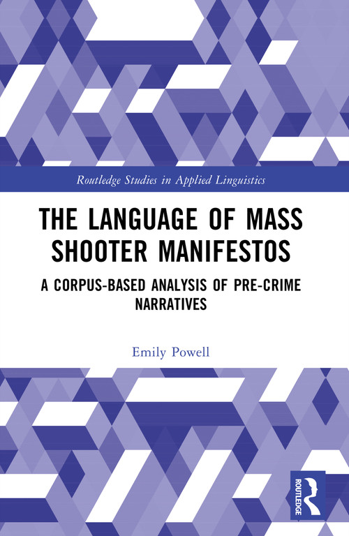 The Language of Mass Shooter Manifestos (A Corpus-Based Analysis of Pre-Crime Narratives) by Emily Powell, 9781032639970