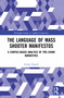 The Language of Mass Shooter Manifestos (A Corpus-Based Analysis of Pre-Crime Narratives) by Emily Powell, 9781032639970