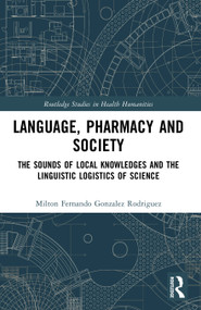 Language, Pharmacy and Society (The Sounds of Local Knowledges and the Linguistic Logistics of Science) by Milton Fernando Gonzalez Rodriguez, 9781032989754