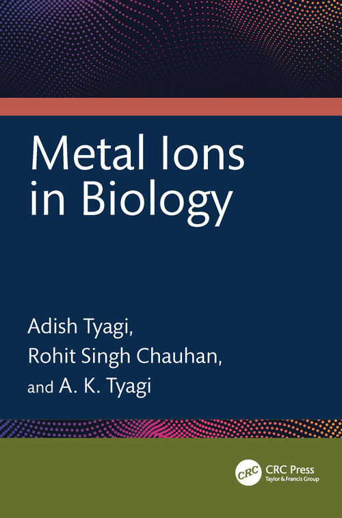 Metal Ions in Biology by Adish Tyagi, Rohit Singh Chauhan, A. K. Tyagi, 9781032558097