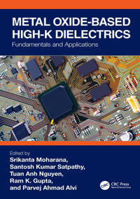 Metal Oxide-based High-K Dielectrics (Fundamentals and Applications) by Srikanta Moharana, Santosh Kumar Satpathy, Tuan Anh Nguyen, Ram K. Gupta, Parvej Ahmad Alvi, 9781032402963