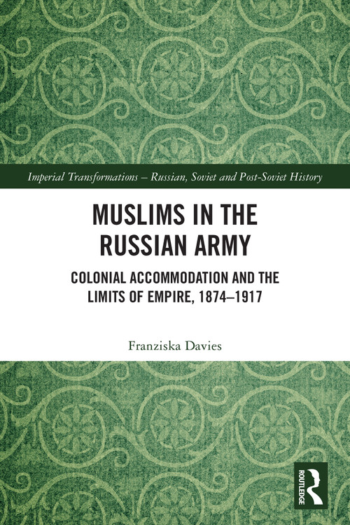 Muslims in the Russian Army (Colonial Accommodation and the Limits of Empire, 1874 -1917) by Franziska Davies, 9781032908946