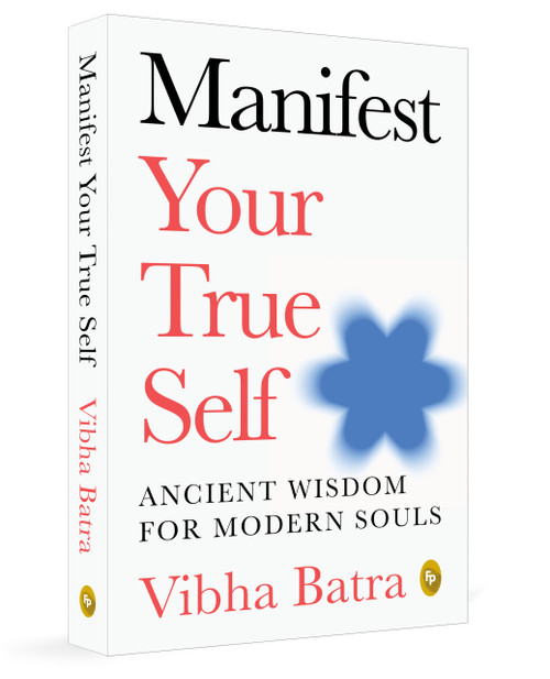 Manifest Your True Self: Ancient Wisdom for Modern Souls by Vibha Batra, 9789370895799
