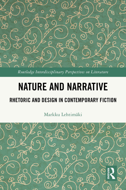 Nature and Narrative (Rhetoric and Design in Contemporary Fiction) by Markku Lehtimäki, 9781032996967