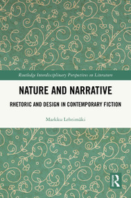 Nature and Narrative (Rhetoric and Design in Contemporary Fiction) by Markku Lehtimäki, 9781032996967