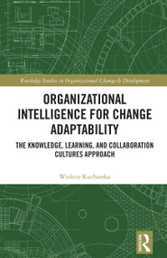 Organizational Intelligence for Change Adaptability (The Knowledge, Learning, and Collaboration Cultures Approach) by Wioleta Kucharska, 9781032778846