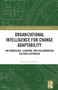 Organizational Intelligence for Change Adaptability (The Knowledge, Learning, and Collaboration Cultures Approach) by Wioleta Kucharska, 9781032778846