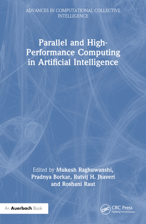 Parallel and High-Performance Computing in Artificial Intelligence by Mukesh Raghuwanshi, Pradnya Borkar, Rutvij H. Jhaveri, Roshani Raut, 9781032545615