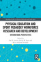 Physical Education and Sport Pedagogy Workforce Research and Development (International Perspectives) by Hal A. Lawson, Emily M. Jones, Kevin Andrew Richards, 9781032591148