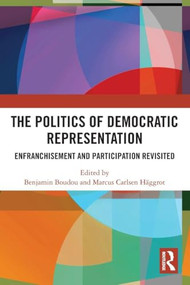 The Politics of Democratic Representation (Enfranchisement and Participation Revisited) by Benjamin Boudou, Marcus Carlsen Häggrot, 9781041043232