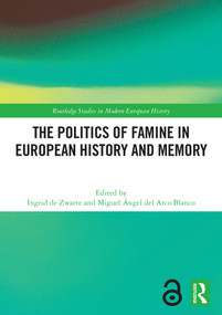 The Politics of Famine in European History and Memory by Ingrid de Zwarte, Miguel Ángel del Arco Blanco, 9781032737638