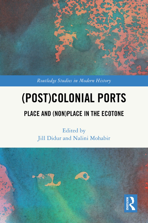 (Post)Colonial Ports (Place and (Non)Place in the Ecotone) by Jill Didur, Nalini Mohabir, 9781032427201