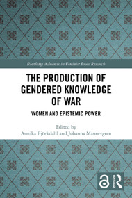 The Production of Gendered Knowledge of War (Women and Epistemic Power) by Annika Björkdahl, Johanna Mannergren, 9781032870069