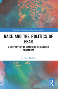 Race and the Politics of Fear (A History of an American Oligarchic Construct) by J. Noel Hubler, 9781032968520
