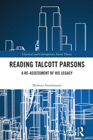 Reading Talcott Parsons (A Re-Assessment of His Legacy) by Helmut Staubmann, 9780367641214