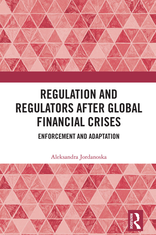 Regulation and Regulators after Global Financial Crises (Enforcement and Adaptation) by Aleksandra Jordanoska, 9781032944265