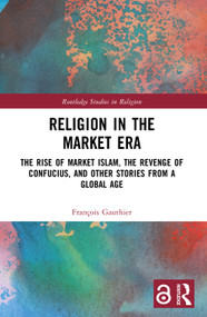 Religion in the Market Era (The Rise of Market Islam, the Revenge of Confucius, and Other Stories From a Global Age) by François Gauthier, 9780367698638