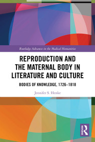 Reproduction and the Maternal Body in Literature and Culture (Bodies of Knowledge, 1726-1818) by Jennifer S. Henke, 9781032742229