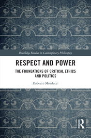 Respect and Power (The Foundations of Critical Ethics and Politics) by Roberto Mordacci, 9781032991153